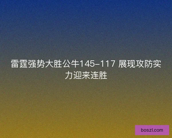 雷霆强势大胜公牛145-117 展现攻防实力迎来连胜